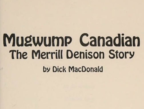 Mugwump Canadian: The Merrill Denison Story by Dick MacDonald