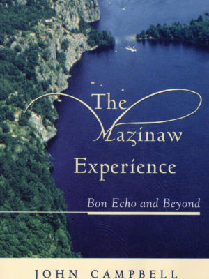 The Mazinaw Experience - Bon Echo and Beyond by John Campbell